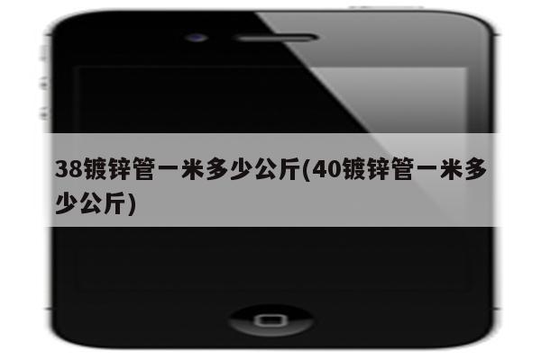 38镀锌管一米多少公斤(40镀锌管一米多少公斤)