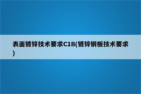 表面镀锌技术要求C1B(镀锌钢板技术要求)