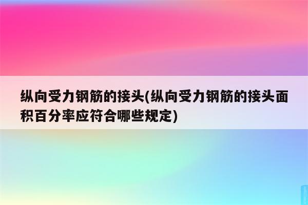 纵向受力钢筋的接头(纵向受力钢筋的接头面积百分率应符合哪些规定)