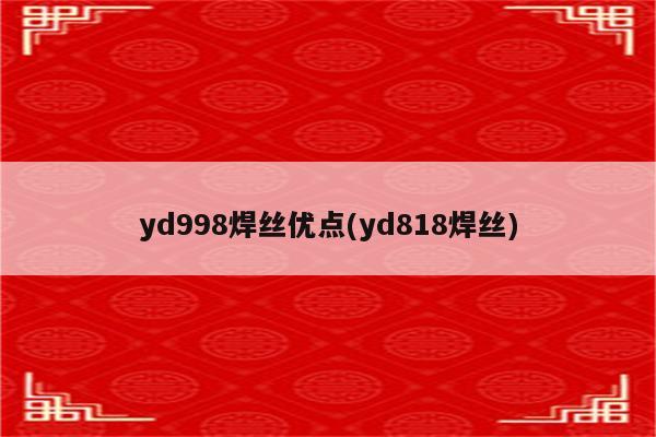 yd998焊丝优点(yd818焊丝)