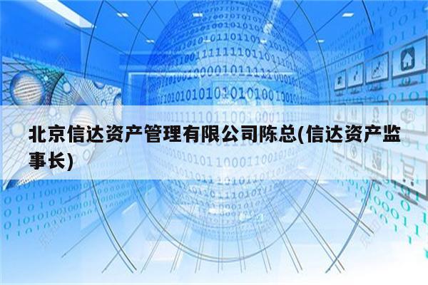 北京信达资产管理有限公司陈总(信达资产监事长)