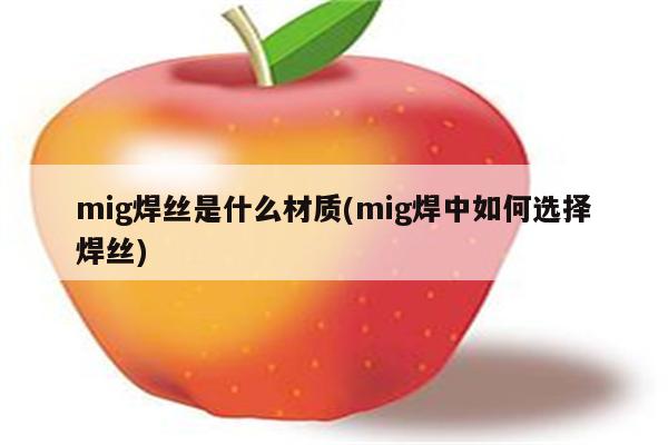 mig焊丝是什么材质(mig焊中如何选择焊丝)