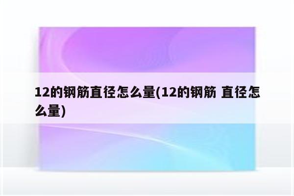 12的钢筋直径怎么量(12的钢筋 直径怎么量)