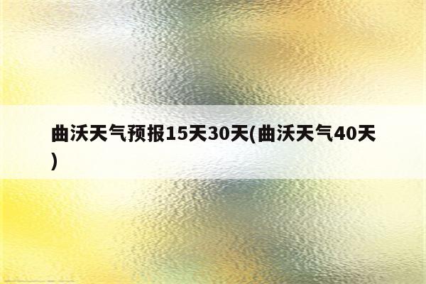 曲沃天气预报15天30天(曲沃天气40天)