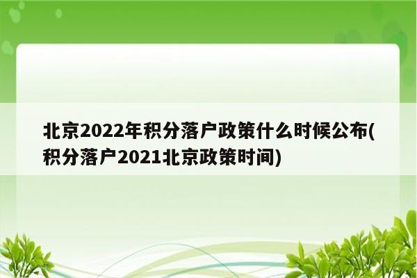 北京2022年积分落户政策什么时候公布(积分落户2021北京政策时间)