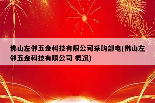 佛山左邻五金科技有限公司采购部电(佛山左邻五金科技有限公司 概况)