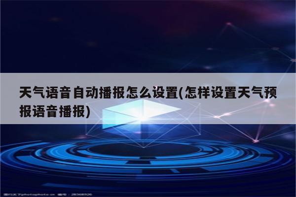 天气语音自动播报怎么设置(怎样设置天气预报语音播报)