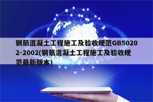 钢筋混凝土工程施工及验收规范GB50202-2002(钢筋混凝土工程施工及验收规范最新版本)