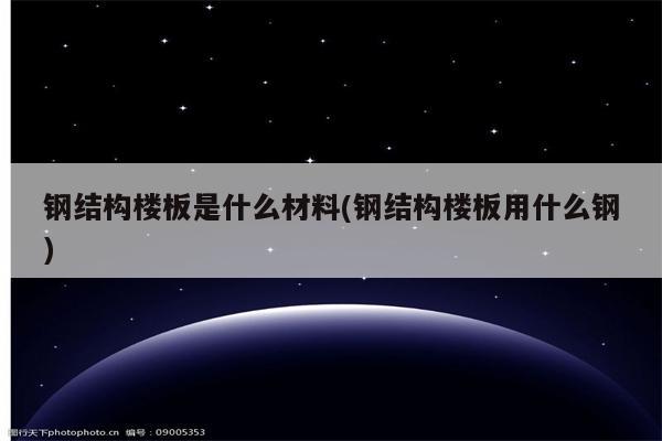 钢结构楼板是什么材料(钢结构楼板用什么钢)