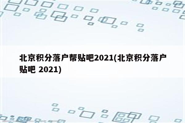 北京积分落户帮贴吧2021(北京积分落户贴吧 2021)