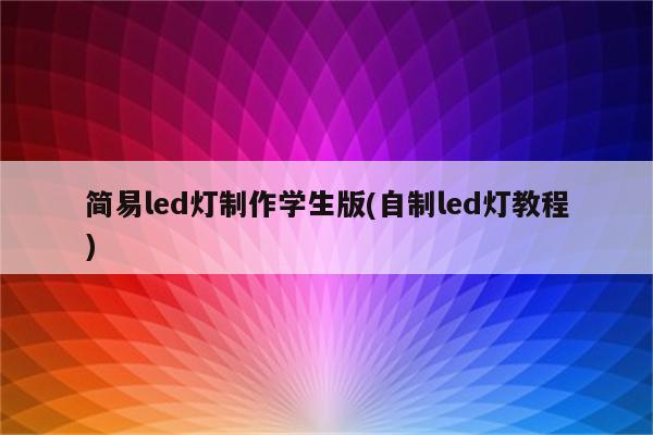 简易led灯制作学生版(自制led灯教程)