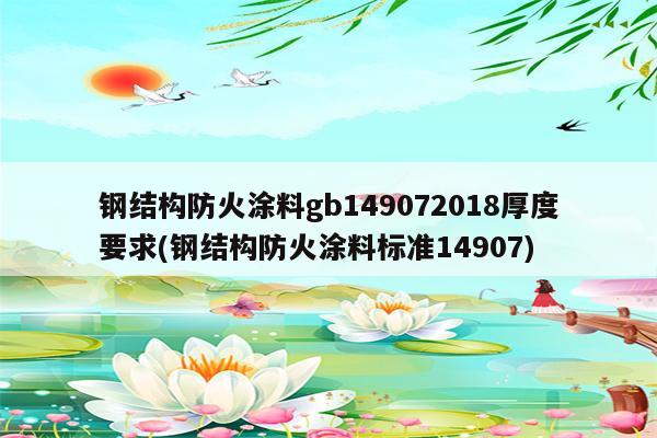 钢结构防火涂料gb149072018厚度要求(钢结构防火涂料标准14907)