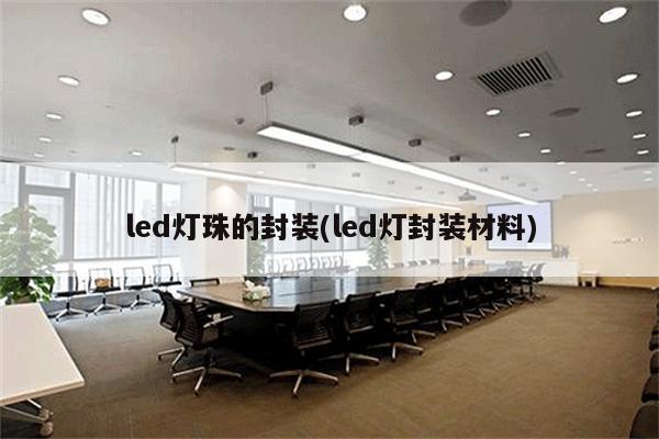 led灯珠的封装(led灯封装材料)