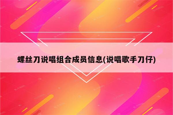 螺丝刀说唱组合成员信息(说唱歌手刀仔)