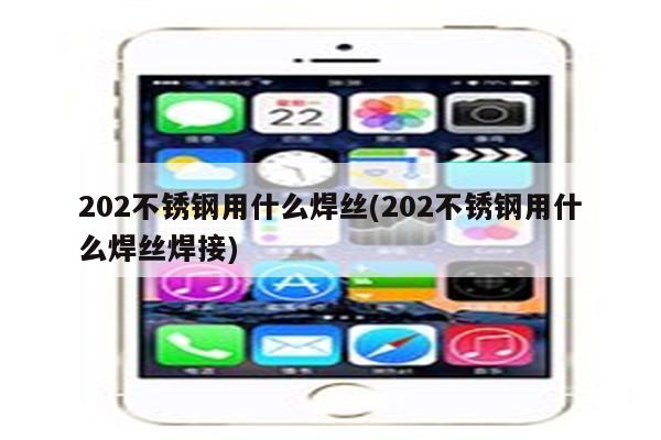 202不锈钢用什么焊丝(202不锈钢用什么焊丝焊接)