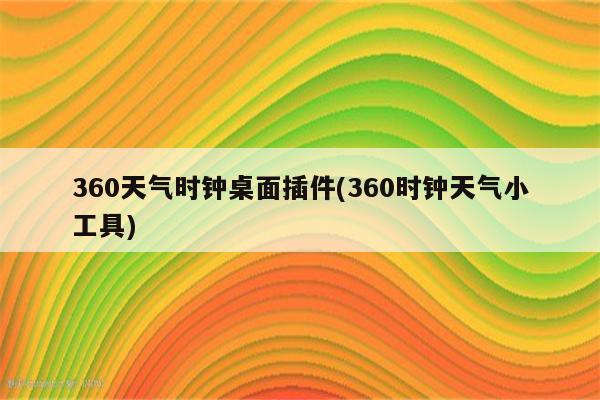 360天气时钟桌面插件(360时钟天气小工具)