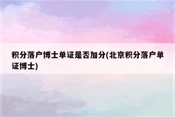 积分落户博士单证是否加分(北京积分落户单证博士)