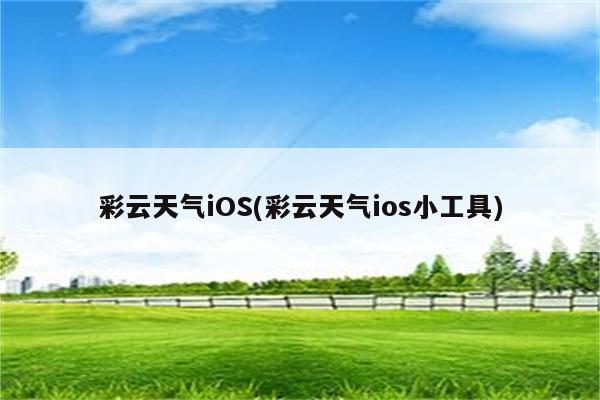 彩云天气iOS(彩云天气ios小工具)