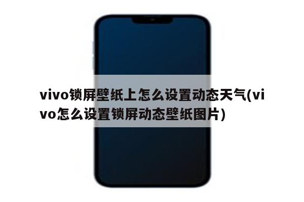 vivo锁屏壁纸上怎么设置动态天气(vivo怎么设置锁屏动态壁纸图片)