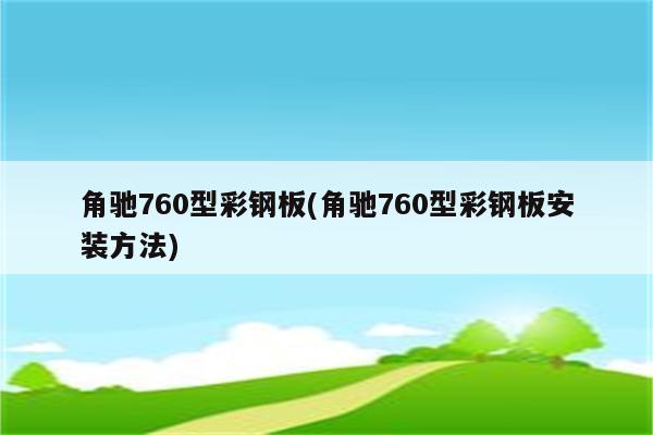 角驰760型彩钢板(角驰760型彩钢板安装方法)