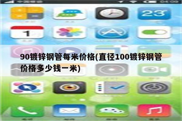 90镀锌钢管每米价格(直径100镀锌钢管价格多少钱一米)