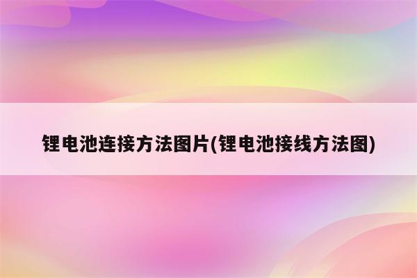 锂电池连接方法图片(锂电池接线方法图)