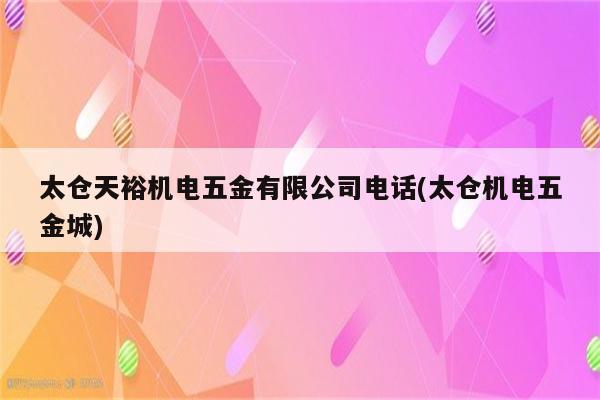 太仓天裕机电五金有限公司电话(太仓机电五金城)