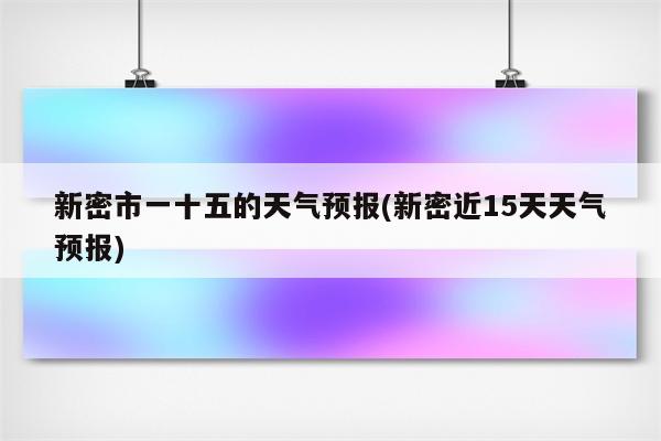 新密市一十五的天气预报(新密近15天天气预报)