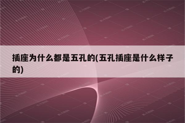 插座为什么都是五孔的(五孔插座是什么样子的)