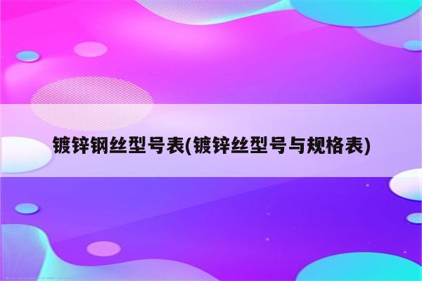 镀锌钢丝型号表(镀锌丝型号与规格表)