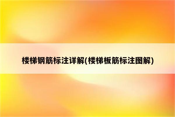 楼梯钢筋标注详解(楼梯板筋标注图解)