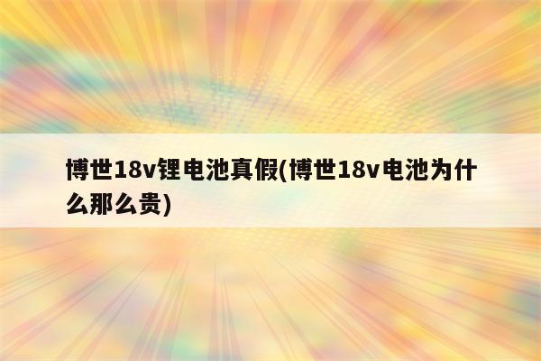 博世18v锂电池真假(博世18v电池为什么那么贵)