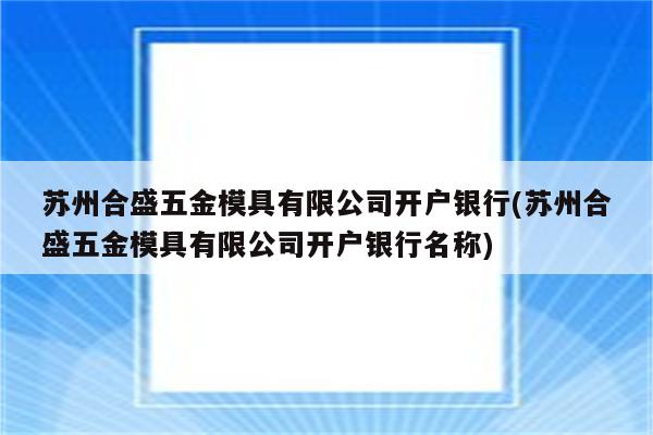 苏州合盛五金模具有限公司开户银行(苏州合盛五金模具有限公司开户银行名称)