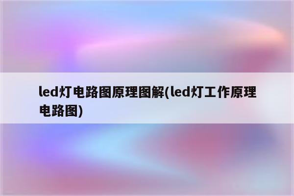 led灯电路图原理图解(led灯工作原理电路图)