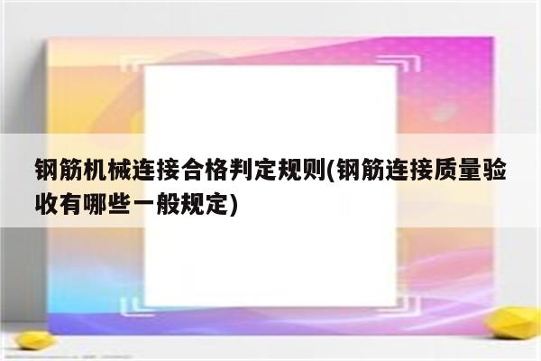 钢筋机械连接合格判定规则(钢筋连接质量验收有哪些一般规定)