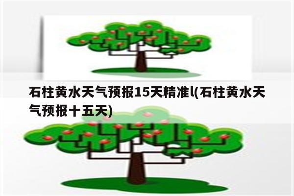 石柱黄水天气预报15天精准l(石柱黄水天气预报十五天)