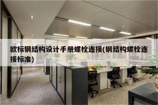 欧标钢结构设计手册螺栓连接(钢结构螺栓连接标准)