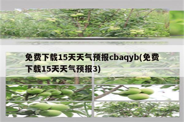 免费下载15天天气预报cbaqyb(免费下载15天天气预报3)