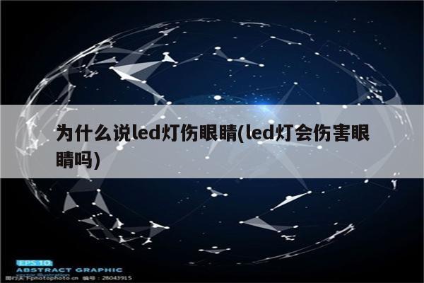 为什么说led灯伤眼睛(led灯会伤害眼睛吗)