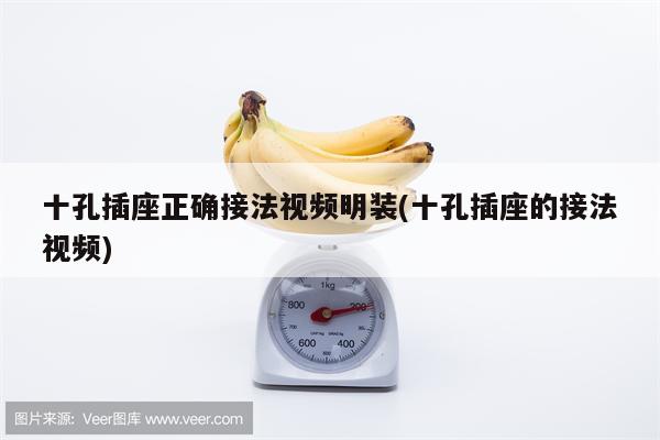 十孔插座正确接法视频明装(十孔插座的接法视频)