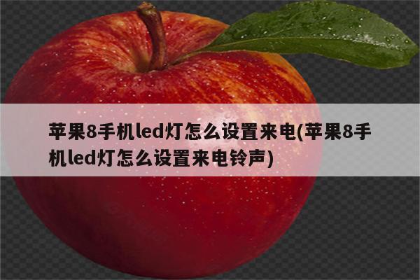 苹果8手机led灯怎么设置来电(苹果8手机led灯怎么设置来电铃声)