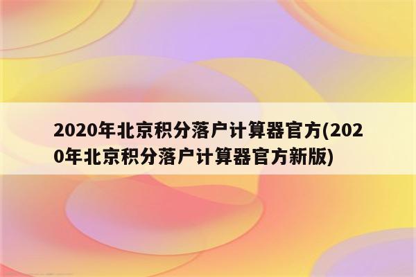 2020年北京积分落户计算器官方(2020年北京积分落户计算器官方新版)