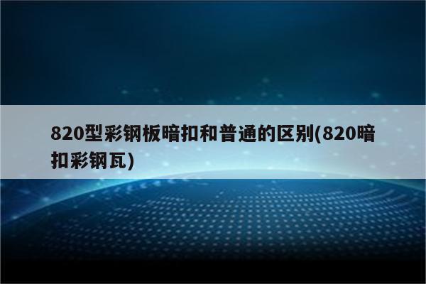 820型彩钢板暗扣和普通的区别(820暗扣彩钢瓦)