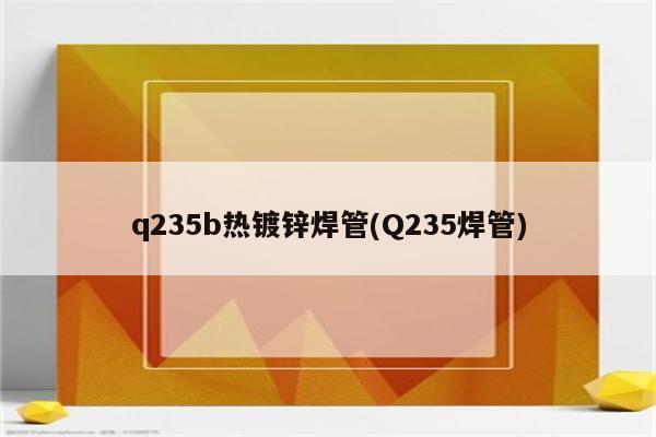 q235b热镀锌焊管(Q235焊管)