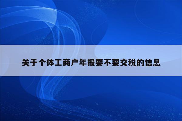 关于个体工商户年报要不要交税的信息