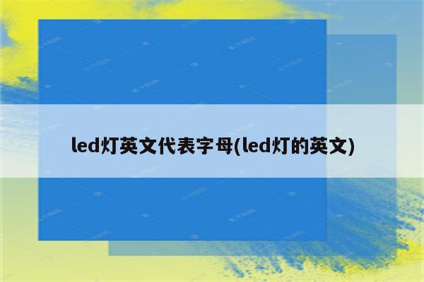 led灯英文代表字母(led灯的英文)