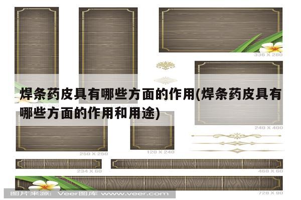 焊条药皮具有哪些方面的作用(焊条药皮具有哪些方面的作用和用途)