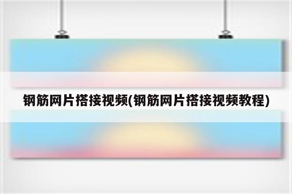 钢筋网片搭接视频(钢筋网片搭接视频教程)