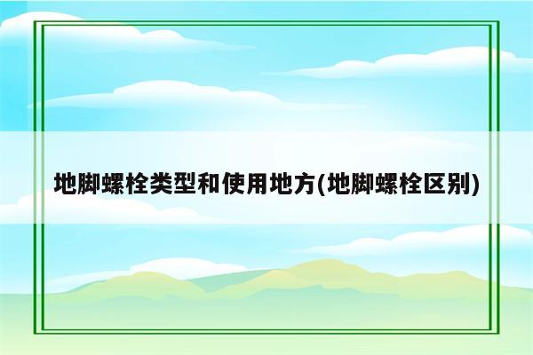 地脚螺栓类型和使用地方(地脚螺栓区别)