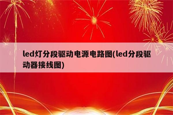 led灯分段驱动电源电路图(led分段驱动器接线图)